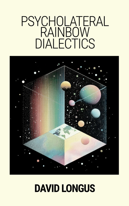 Psycholateral Rainbow Dialectics by David Longus
